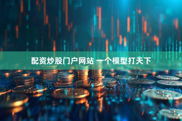 配资炒股门户网站 一个模型打天下