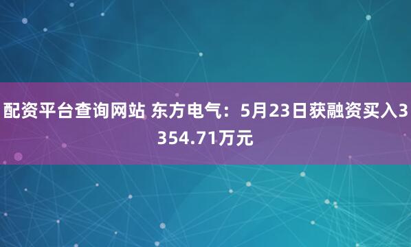 配资平台查询网站 东方电气：5月23日获融资买入3354.71万元