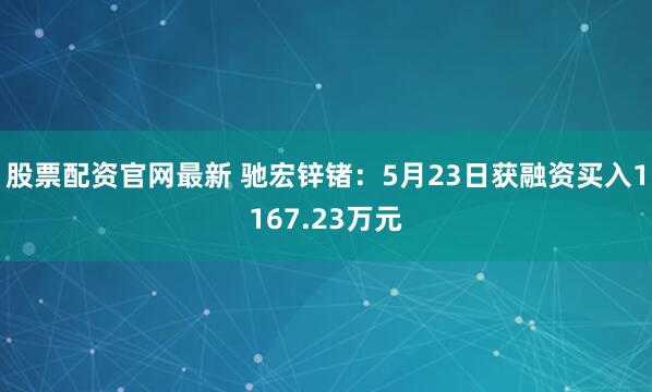 股票配资官网最新 驰宏锌锗：5月23日获融资买入1167.23万元