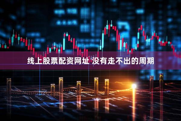 线上股票配资网址 没有走不出的周期