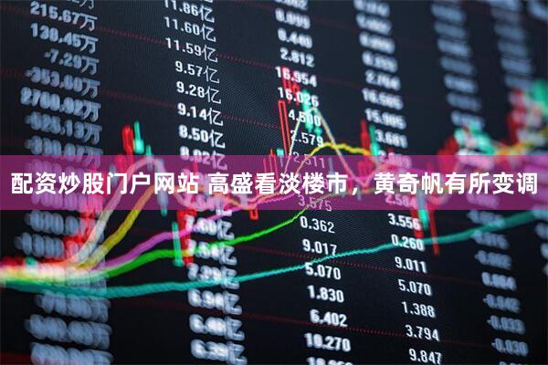 配资炒股门户网站 高盛看淡楼市，黄奇帆有所变调